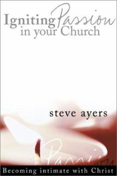 Hardcover Igniting Passion in Your Church: Becoming Intimate with Christ Book