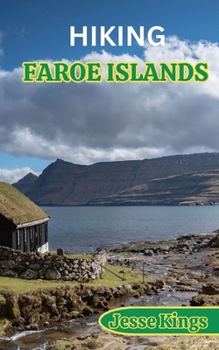 HIKING FAROE ISLANDS: Unravel the Mystique of Faroe Islands: A Comprehensive Guide to Hiking Bliss.