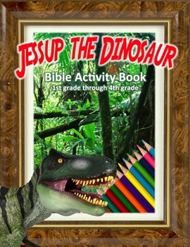 Paperback Jessup the Dinosaur: Bible Activity Book: Educational Adventures for 1st to 4th Grade Book