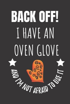 Paperback Back Off! I Have An Oven Glove And I'm Not Afraid To Use It: Kitchen Cook Chef Notebook Journal. Book