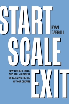 Paperback Start Scale Exit: How to Start, Build, and Sell a Business While Living the Life of Your Dreams Book