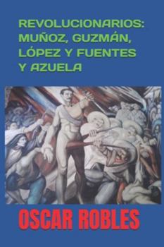 REVOLUCIONARIOS: MUÑOZ, GUZMÁN, LÓPEZ Y FUENTES Y AZUELA