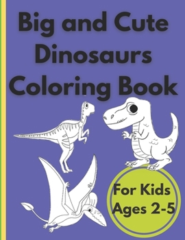 Paperback Big and Cute Dinosaurs Coloring Book For Kids Ages 2-5: Activity Book for Kids. Boys and Girls who explore the world of prehistoric, cute dinosaurs. Book