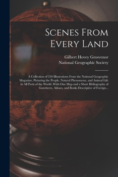 Paperback Scenes From Every Land; a Collection of 250 Illustrations From the National Geographic Magazine, Picturing the People, Natural Phenomena, and Animal L Book