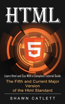 Paperback Html5: Learn Html and Css With a Complete Tutorial Guide (The Fifth and Current Major Version of the Html Standard) Book