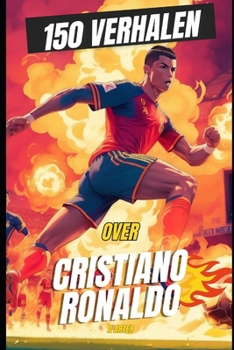 Paperback 150 Verhalen over Cristiano Ronaldo: 150 grappige, rare en legendarische verhalen over de grootste aller tijden. Jongens cadeau [Dutch] Book