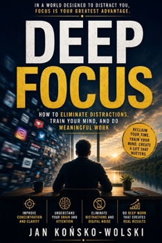 Paperback Deep Focus: How to Eliminate Distractions, Train Your Mind, and Do Meaningful Work Book