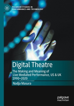 Paperback Digital Theatre: The Making and Meaning of Live Mediated Performance, Us & UK 1990-2020 Book