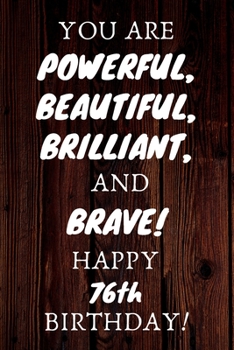 Paperback You Are Powerful Beautiful Brilliant and Brave Happy 76th Birthday: 76th Birthday Gift / Journal / Notebook / Unique Birthday Card Alternative Quote Book