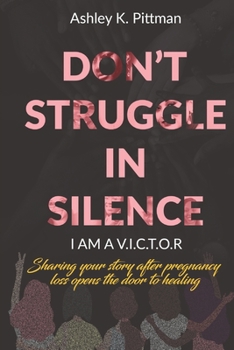 Paperback Don't Struggle in Silence- I am a V.I.C.T.O.R: Sharing your story after pregnancy loss opens the door to healing Book