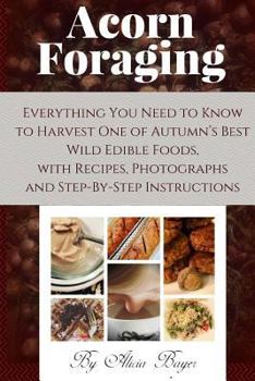 Paperback Acorn Foraging: Everything You Need to Know to Harvest One of Autumn's Best Wild Edible Foods, with Recipes, Photographs and Step-By-S Book