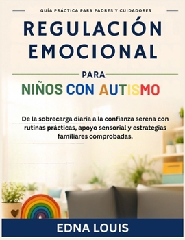 Regulación emocional para niños con autismo: De la sobrecarga diaria a la confianza serena con rutinas prácticas, apoyo sensorial y estrategias familiares comprobadas. (Spanish Edition)