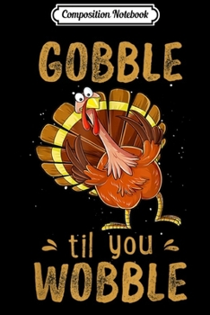 Paperback Composition Notebook: Gobble Til You Wobble Thanksgiving Turkey Gifts Journal/Notebook Blank Lined Ruled 6x9 100 Pages Book