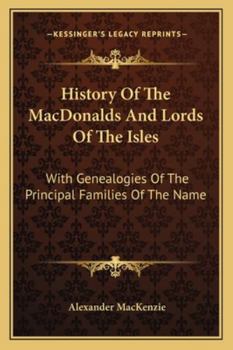 History of the Macdonalds and Lords of the Isles: With Genealogies of the Principal Families of the Name