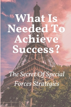 Paperback What Is Needed To Achieve Success?: The Secret Of Special Forces Strategies: Special Forces Training Book