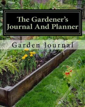 The Gardener's Journal and Planner : Write Your Garden Records, Plans, Thoughts and Memories, Square Foot Plan, Full Garden Plan, Expense List, Pests Notes, Grow More Year Round