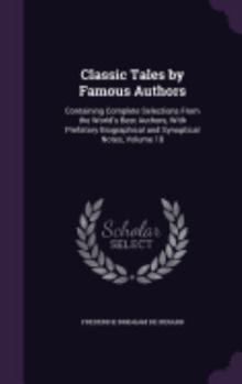 Hardcover Classic Tales by Famous Authors: Containing Complete Selections From the World's Best Authors, With Prefatory Biographical and Synoptical Notes, Volum Book