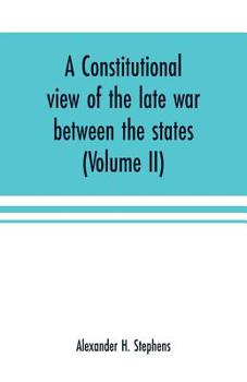 Paperback A constitutional view of the late war between the states: its causes, character, conduct and results: presented in a series of colloquies at Liberty H Book