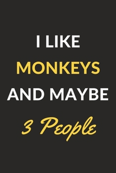 I Like Monkeys And Maybe 3 People: Monkeys Journal Notebook to Write Down Things, Take Notes, Record Plans or Keep Track of Habits (6" x 9" - 120 Pages)