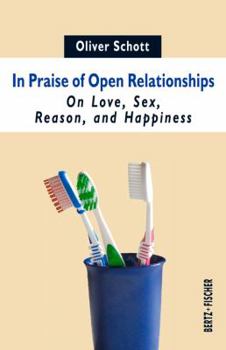 Paperback In Praise of Open Relationships: On Love, Sex, Reason, and Happiness Book