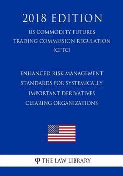 Enhanced Risk Management Standards for Systemically Important Derivatives Clearing Organizations (US Commodity Futures Trading Commission Regulation) (CFTC)
