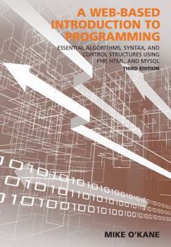 Hardcover A Web-Based Introduction to Programming: Essential Algorithms, Syntax, and Control Structures Using PHP, HTML, and MySQL Book