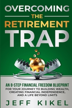 Paperback Overcoming The Retirement Trap: An 8-Step Financial Freedom Blueprint for Your Journey to Building Wealth, Creating Financial Independence, and Living Book