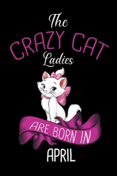 Paperback The Crazy Cat Ladies Are Born in April: Cat Lovers Prayer Journal - My Prayer Journal Guide to Prayer, Praise and Thanks - My Prayer Journal A 3 Month Book