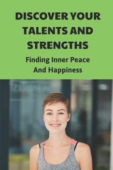 Discover Your Talents And Strengths: Finding Inner Peace And Happiness: Find Happiness In Yourself