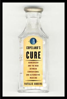 Hardcover Copeland's Cure: Homeopathy and the War Between Conventional and Alternative Medicine Book
