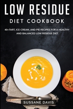 Paperback Low Residue Diet Cookbook: 40+Tart, Ice-Cream, and Pie recipes for a healthy and balanced Low Residue diet Book