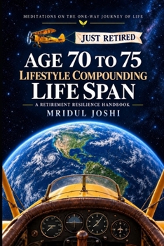 AGE 70 TO 75 LIFESTYLE COMPOUNDING LIFESPAN: A RETIREMENT RESILIENCE HANDBOOK