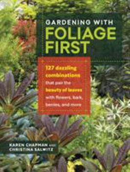 Paperback Gardening with Foliage First: 127 Dazzling Combinations That Pair the Beauty of Leaves with Flowers, Bark, Berries, and More Book