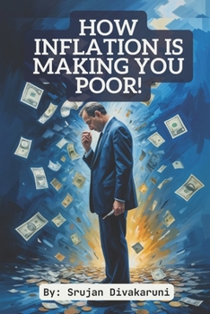 Paperback How Inflation Is Making You Poor!: Learn about Things That Truly Impact Your Life in a Simple Manner! Book