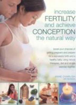 Paperback Increase Fertility and Achieve Conception the Natural Way: Boost Your Chances of Getting Pregnant and Prepare for a Successful Birth and a Healthy Bab Book