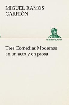 Paperback Tres Comedias Modernas en un acto y en prosa [Spanish] Book