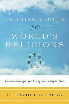 Unifying Truths of the World's Religions: Practical Principles for Living and Loving in Peace
