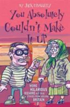 Paperback You Absolutely Couldn't Make It Up: More Hilarious Bizarre-but-True Stories from Around Britain Book
