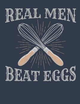 Paperback Real Men Beat Eggs: Baking Notebook for Bakers or Pastry Chefs, Blank Paperback Notebook, 150 pages, college ruled Book
