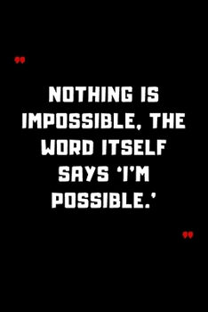 Nothing is impossible, the word itself says ‘I’m possible.’: 6"x9" 120 Pages Journal
