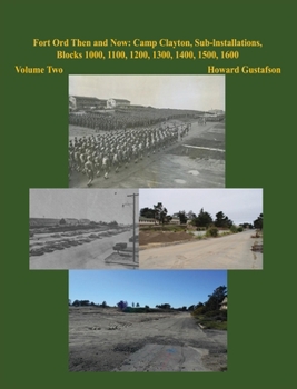 Hardcover Fort Ord Then and Now: Camp Clayton, Sub-Installations, Blocks 1000, 1100, 1200, 1300, 1400, 1500, 1600 - Volume Two Book