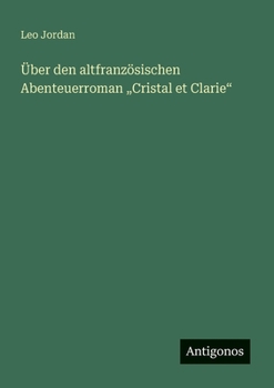 Über den altfranzösischen Abenteuerroman "Cristal et Clarie" (German Edition)