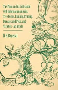 Paperback The Plum and Its Cultivation with Information on Soils, Tree Forms, Planting, Pruning, Diseases and Pests, and Varieties - An Article Book