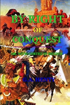 Paperback By Right of Conquest or with Cortez in Mexico: BY G.A. HENTY: Classic Edition Annotated Illustrations Book