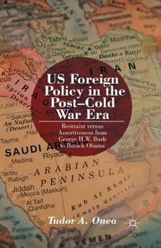 Paperback Us Foreign Policy in the Post-Cold War Era: Restraint Versus Assertiveness from George H. W. Bush to Barack Obama Book
