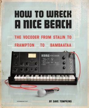 Hardcover How to Wreck a Nice Beach: The Vocoder from World War II to Hip-Hop, the Machine Speaks Book