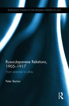 Russo-Japanese Relations, 1905-17: From enemies to allies - Book  of the Routledge Studies in the Modern History of Asia