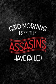 Good Morning I See The Assasins Have Failed: All Purpose 6x9 Blank Lined Notebook Journal Way Better Than A Card Trendy Unique Gift Black Texture Mean People