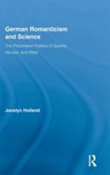 Hardcover German Romanticism and Science: The Procreative Poetics of Goethe, Novalis, and Ritter Book