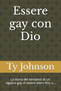 Essere gay con Dio: La storia del tentativo di un ragazzo gay di essere etero fino a... (Italian Edition)